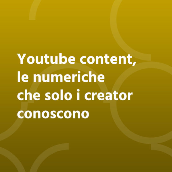Youtube Content, le numeriche che solo i creator conoscono