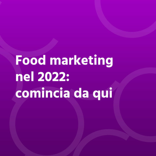 Food marketing nel 2022: comincia da qui