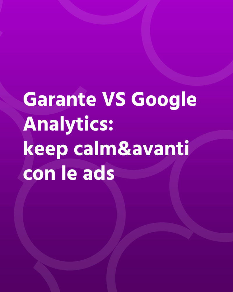  Garante VS Google Analytics: keep calm&avanti con le ads